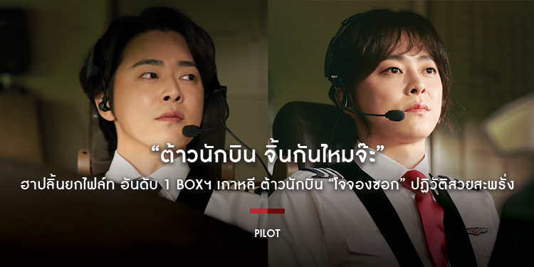 “Pilot ต้าวนักบิน จิ้นกันไหมจ๊ะ”​​​​​​​ ฮาปลิ้นยกไฟล์ท อันดับ 1 BOXฯ เกาหลี ต้าวนักบิน “โจจองซอก” ปฏิวัติสวยสะพรั่ง 5 ก.ย.นี้